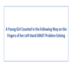 A Young Girl Counted in the Following Way on the Fingers of her Left Hand GMAT Problem Solving